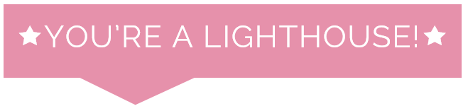 YOURE A LIGHTHOUSE