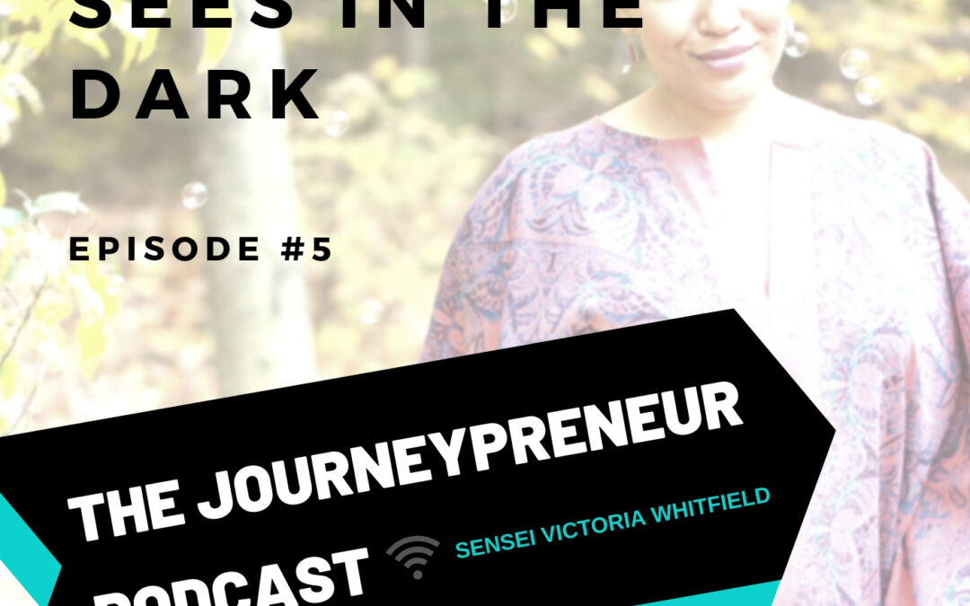 Be One Who Sees in the Dark – Journeypreneur Podcast Ep. 5