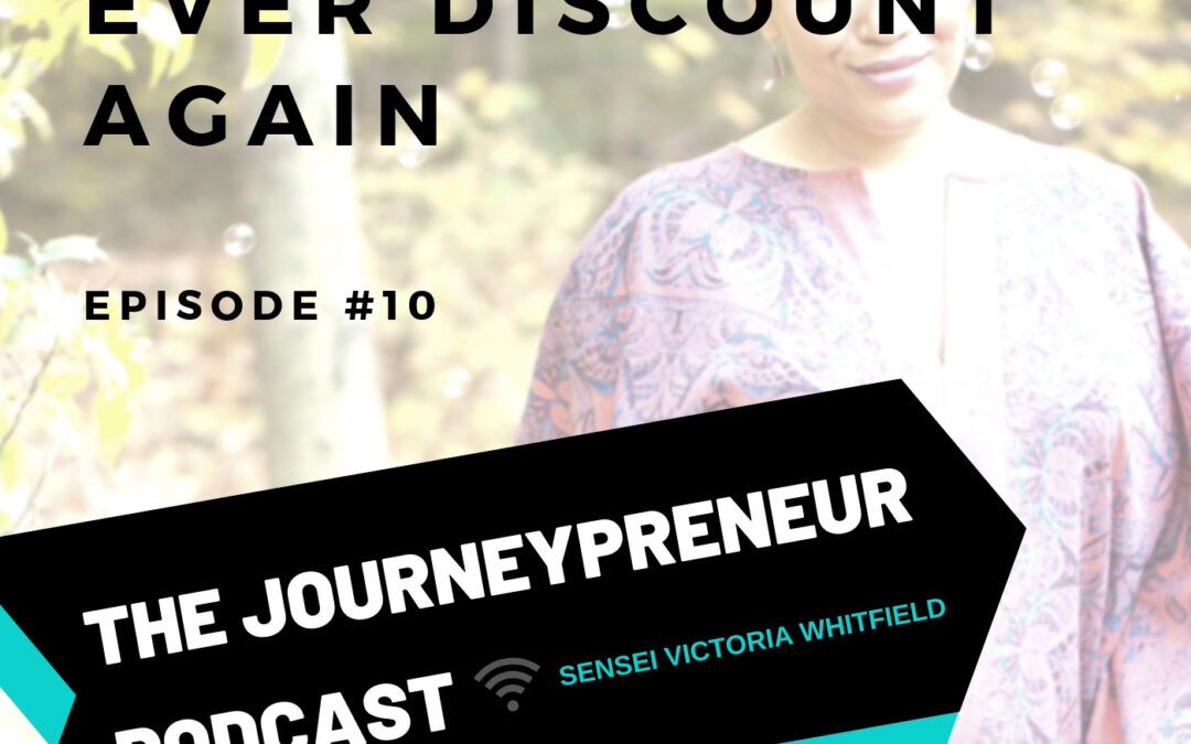 How to Never Ever Discount Again – Journeypreneur Podcast Ep. 10