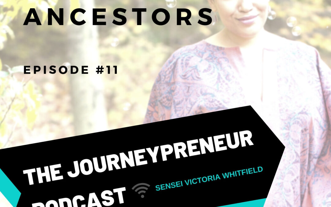 Call On Your Ancestors – Journeypreneur Podcast Ep. 11