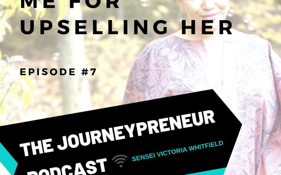 She Thanked Me for Upselling Her – Journeypreneur Podcast Ep. 7