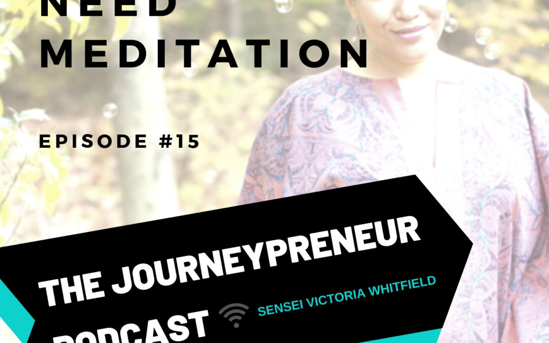 Entrepreneurs Need Meditation – Journeypreneur Podcast Ep. 15