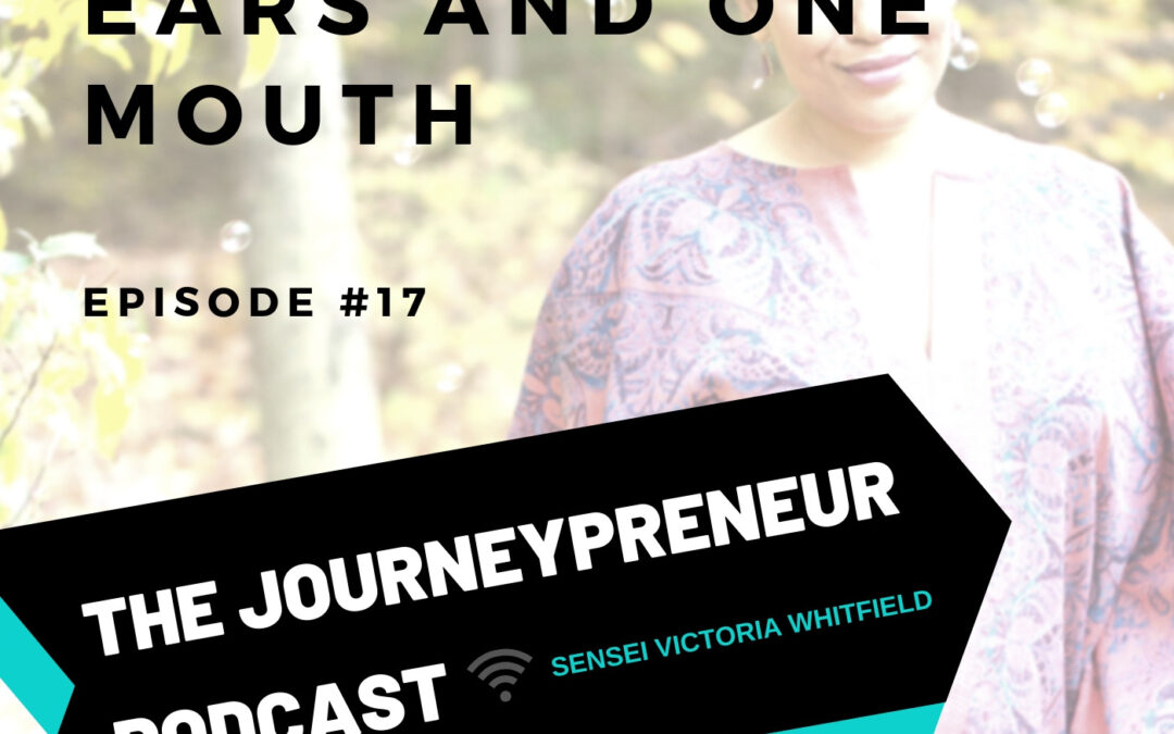 You Have Two Ears and One Mouth – Journeypreneur Podcast Ep. 17