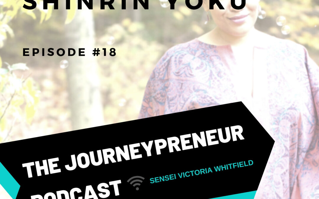 Shinrin Yoku – Journeypreneur Podcast Ep. 18