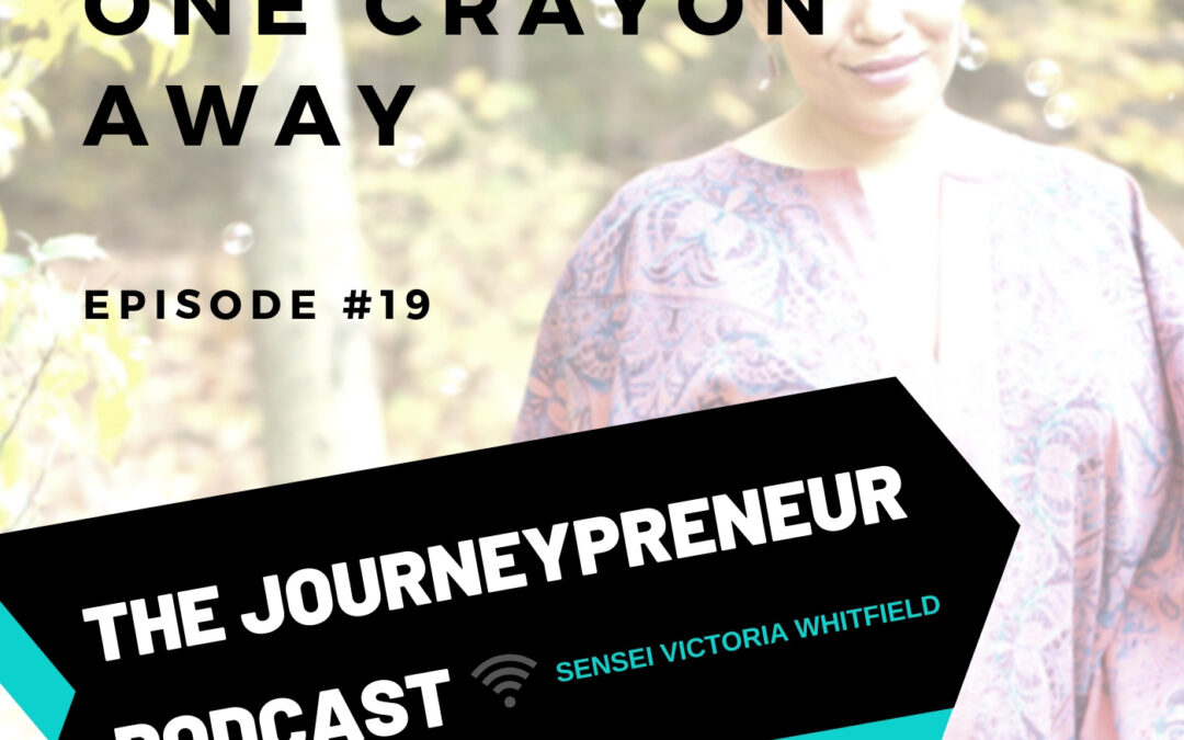 You’re Just One Crayon Away – Journeypreneur Podcast Ep. 19