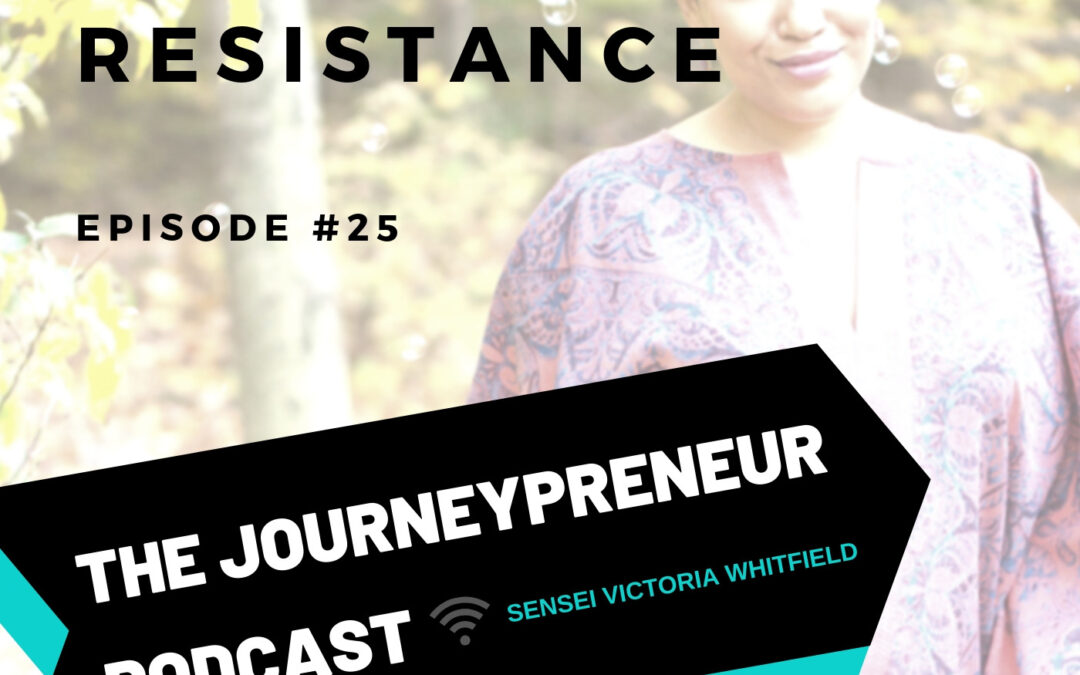Listening to Resistance – Journeypreneur Podcast Ep. 25