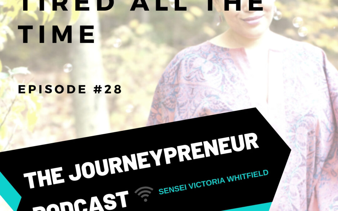Why You’re Tired All The Time – Journeypreneur Podcast Ep. 28