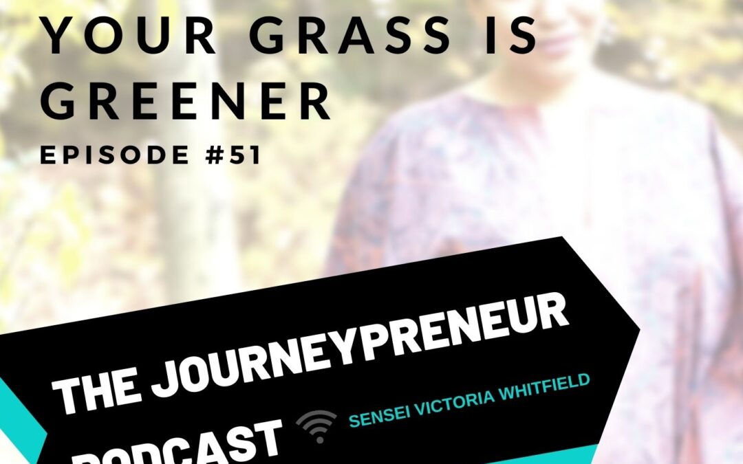 Don’t Pretend Your Grass Is Greener – Journeypreneur Podcast Ep.51