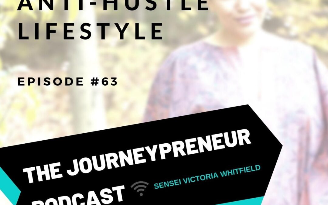 Anti-Hustle Lifestyle – Journeypreneur Podcast Ep. 63