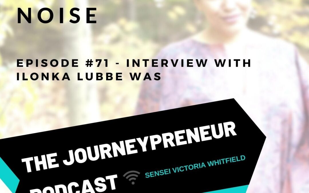 Creating Less Noise – Interview with Ilonka Lubbe Was – Journeypreneur Podcast Ep. 71