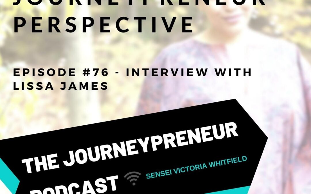 The Journeypreneur Perspective – Interview with Lissa James – Journeypreneur Podcast Ep. 76